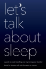 Image for Let&#39;s talk about sleep  : a guide to understanding and improving your slumber