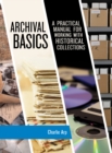 Image for Archival Basics : A Practical Manual for Working with Historical Collections