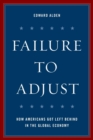 Image for Failure to adjust  : how Americans got left behind in the global economy