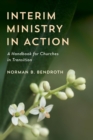 Image for Interim ministry in action: a handbook for churches in transition
