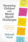 Image for Parenting children with mental health challenges: a guide to life with emotionally complex kids