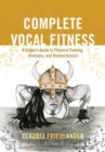 Image for Complete vocal fitness  : a singer&#39;s guide to physical training, anatomy, and biomechanics