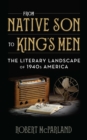 Image for From native son to king&#39;s men: the literary landscape of 1940s America