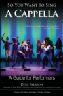 Image for So you want to sing a cappella: a guide for performers