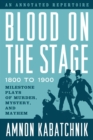Image for Blood on the stage, 1800 to 1900  : milestone plays of murder, mystery, and mayhem