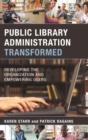 Image for Public library administration transformed: developing the organization and empowering users
