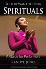 Image for So You Want to Sing Spirituals : A Guide for Performers