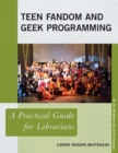 Image for Teen Fandom and Geek Programming : A Practical Guide for Librarians