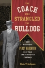 Image for The Coach Who Strangled the Bulldog: How Harvard&#39;s Percy Haughton Beat Yale and Reinvented Football