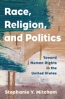 Image for Race, religion, and politics  : toward human rights in the United States