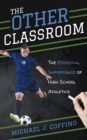 Image for The Other Classroom : The Essential Importance of High School Athletics