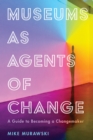Image for Museums as agents of change  : a guide to becoming a changemaker