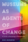Image for Museums as Agents of Change: A Guide to Becoming a Changemaker