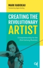 Image for Creating the Revolutionary Artist: Entrepreneurship for the 21St-Century Musician