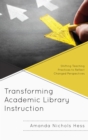 Image for Transforming academic library instruction: shifting teaching practices to reflect changed perspectives
