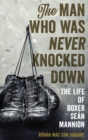 Image for The man who was never knocked down: the life of boxer Sean Mannion