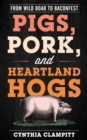Image for Pigs, pork, and heartland hogs  : from wild boar to baconfest