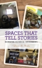 Image for Spaces that Tell Stories: Recreating Historical Environments