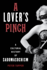 Image for A lover&#39;s pinch  : a cultural history of sadomasochism