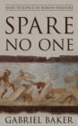 Image for Spare no one  : mass violence in Roman warfare