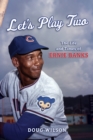 Image for Let&#39;s play two  : the life and times of Ernie Banks