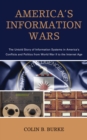 Image for America&#39;s Information Wars : The Untold Story of Information Systems in America’s Conflicts and Politics from World War II to the Internet Age