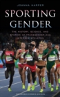 Image for Sporting gender  : the history, science, and stories of transgender and intersex athletes