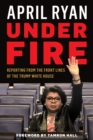 Image for Under fire: reporting from the front lines of the Trump White House