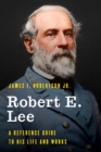 Image for Robert E. Lee  : a reference guide to his life and works
