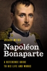 Image for Napolâeon Bonaparte  : a reference guide to his life and works