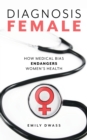 Image for Diagnosis female  : how medical bias endangers women&#39;s health