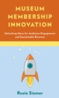 Image for Museum Membership Innovation: Unlocking Ideas for Audience Engagement and Sustainable Revenue