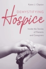 Image for Demystifying hospice: inside the stories of patients and caregivers