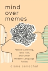 Image for Mind over Memes: Passive Listening, Toxic Talk, and Other Modern Language Follies