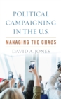 Image for Political campaigning in the U.S  : managing chaos