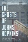 Image for The ghosts of Johns Hopkins  : the life and legacy that shaped an American city