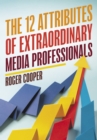 Image for The 12 attributes of extraordinary media professionals