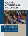 Image for Yoga and Meditation at the Library : A Practical Guide for Librarians