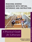 Image for Reaching Diverse Audiences with Virtual Reference and Instruction : A Practical Guide for Librarians