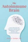 Image for The autoimmune brain  : a five-step plan for treating chronic pain, depression, anxiety, fatigue, and attention disorders