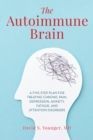 Image for The autoimmune brain: a five-step plan for treating chronic pain, depression, anxiety, fatigue, and attention disorders