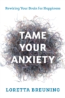 Image for Tame your anxiety: rewiring your brain for happiness
