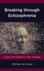Image for Breaking through schizophrenia: Lacan and Hegel for talk therapy