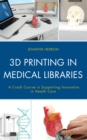 Image for 3d printing in medical libraries  : a crash course in supporting innovation in health care