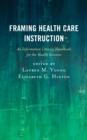 Image for Framing Healthcare Instruction: An Information Literacy Handbook for the Health Sciences