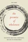 Image for The promise of wholeness  : cultivating inner peace, mindfulness, and love in a divided world