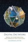 Image for Digital dictators: media, authoritarianism, and America&#39;s new challenge