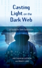 Image for Casting Light on the Dark Web : A Guide for Safe Exploration