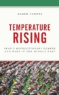 Image for Temperature Rising : Iran&#39;s Revolutionary Guards and Wars in the Middle East