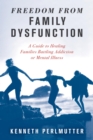 Image for Freedom from family dysfunction: a guide to healing families battling addiction or mental illness